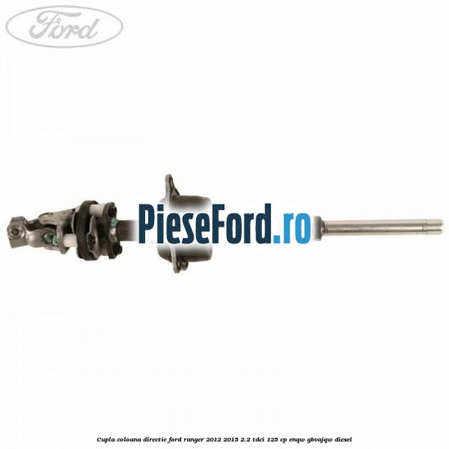 Cupla coloana directie Ford Ranger 2012-2015 2.2 TDCi 125 cp ENQW, GBVAJQW diesel