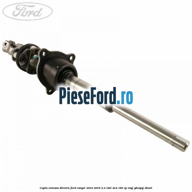 Cupla coloana directie Ford Ranger 2012-2015 2.2 TDCi 4x4 150 cp ENQJ, GBVAJQJ diesel
