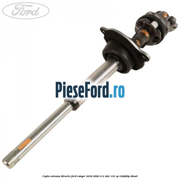 Cupla coloana directie Ford Ranger 2016-2020 2.2 TDCi 131 cp T22DD0P diesel
