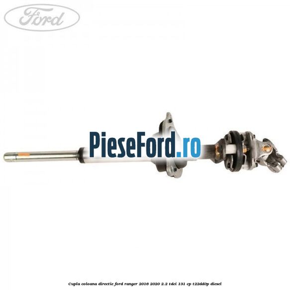Cupla coloana directie Ford Ranger 2016-2020 2.2 TDCi 131 cp T22DD0P diesel