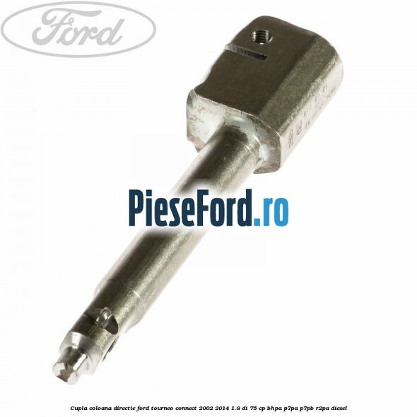 Cupla coloana directie Ford Tourneo Connect 2002-2014 1.8 Di 75 cp Cupla coloana directie Ford Tourneo Connect 2002-2014 1.8 Di 75 cp BHPA, P7PA, P7PB, R2PA diesel