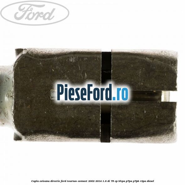 Cupla coloana directie Ford Tourneo Connect 2002-2014 1.8 Di 75 cp Cupla coloana directie Ford Tourneo Connect 2002-2014 1.8 Di 75 cp BHPA, P7PA, P7PB, R2PA diesel