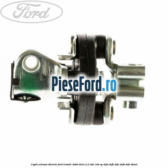 Cupla coloana directie Ford Transit 2006-2014 2.2 TDCi 100 cp DRFA, DRFB, DRFC, DRFD, DRFE diesel