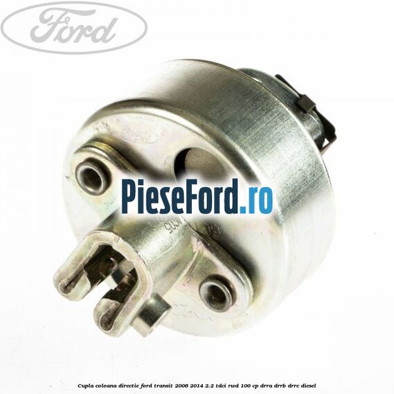 Cupla coloana directie Ford Transit 2006-2014 2.2 TDCi RWD 100 cp DRRA, DRRB, DRRC diesel