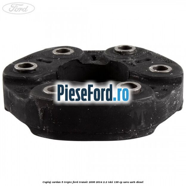 Cuplaj cardan 5 trepte Ford Transit 2006-2014 2.2 TDCi 136 cp USRA, USRB diesel