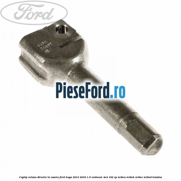 Cuplaj colana directie la caseta Ford Kuga 2013-2016 1.5 EcoBoost 4x4 182 cp M9MA, M9MB, M9MC, M9MD benzina