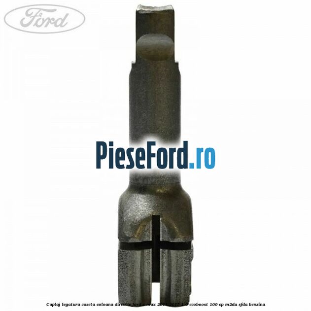 Cuplaj legatura caseta coloana directie Ford C-Max 2011-2015 1.0 EcoBoost 100 cp M2DA, SFDA benzina