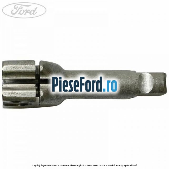 Cuplaj legatura caseta coloana directie Ford C-Max 2011-2015 2.0 TDCi 115 cp Cuplaj legatura caseta coloana directie Ford C-Max 2011-2015 2.0 TDCi 115 cp TYDA diesel