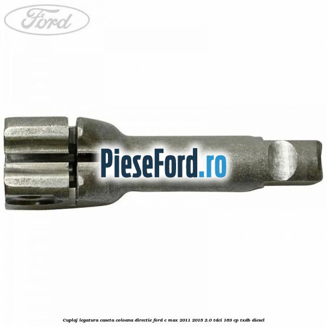 Cuplaj legatura caseta coloana directie Ford C-Max 2011-2015 2.0 TDCi 163 cp Cuplaj legatura caseta coloana directie Ford C-Max 2011-2015 2.0 TDCi 163 cp TXDB diesel