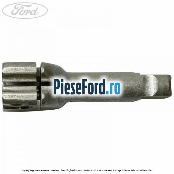 Cuplaj legatura caseta coloana directie Ford C-Max 2016-2020 1.0 EcoBoost 125 cp Cuplaj legatura caseta coloana directie Ford C-Max 2016-2020 1.0 EcoBoost 125 cp B7DA, M1DA, M1DD benzina