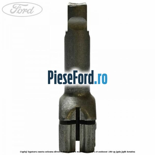 Cuplaj legatura caseta coloana directie Ford Grand C-Max 2011-2015 1.6 EcoBoost 150 cp JQDA, JQDB benzina