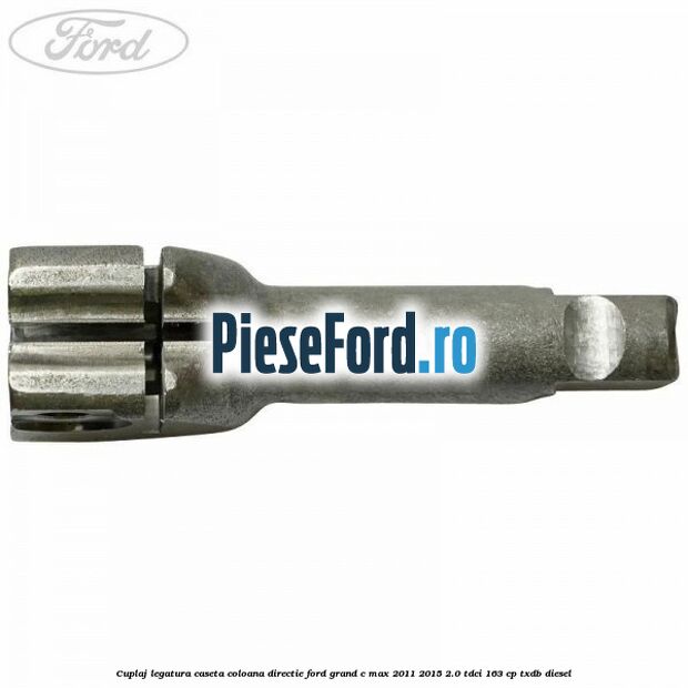Cuplaj legatura caseta coloana directie Ford Grand C-Max 2011-2015 2.0 TDCi 163 cp Cuplaj legatura caseta coloana directie Ford Grand C-Max 2011-2015 2.0 TDCi 163 cp TXDB diesel