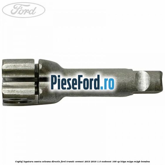 Cuplaj legatura caseta coloana directie Ford Transit Connect 2013-2018 1.0 EcoBoost 100 cp B3GA, M2GA, M2GB benzina