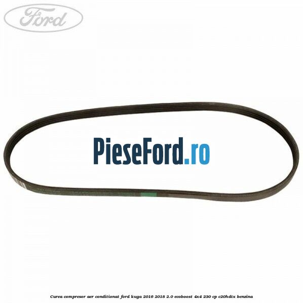 Curea compresor aer conditionat Ford Kuga 2016-2018 2.0 EcoBoost 4x4 230 cp C20HDTX benzina