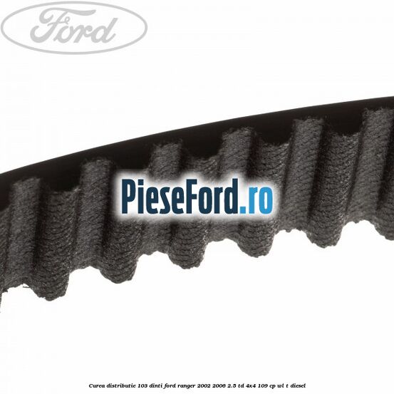 Curea distributie 103 dinti Ford Ranger 2002-2006 2.5 TD 4x4 109 cp Curea distributie 103 dinti Ford Ranger 2002-2006 2.5 TD 4x4 109 cp WL-T diesel