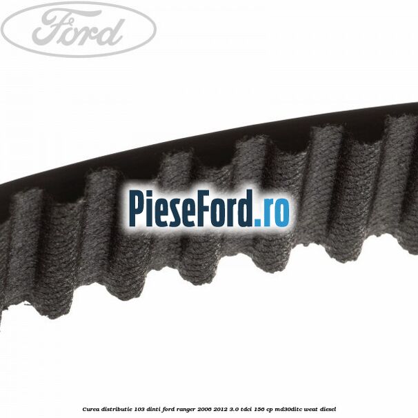 Curea distributie 103 dinti Ford Ranger 2006-2012 3.0 TDCi 156 cp MD30DITC, WEAT diesel