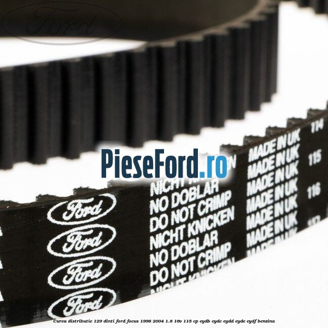 Curea distributie 129 dinti Ford Focus 1998-2004 1.8 16V 115 cp EYDB, EYDC, EYDD, EYDE, EYDF benzina