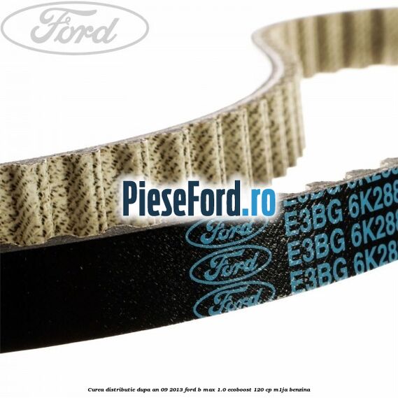 Curea distributie dupa an 09/2013 Ford B-Max 1.0 EcoBoost 120 cp M1JA benzina