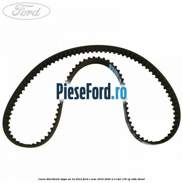 Curea distributie dupa an 12/2014 Ford C-Max 2016-2020 2.0 TDCi 170 cp T8DE diesel