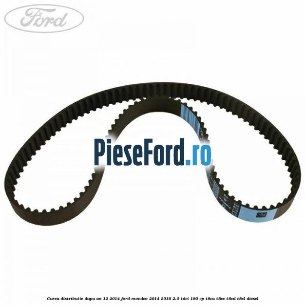 Curea distributie dupa an 12/2014 Ford Mondeo 2014-2018 2.0 TDCi 180 cp