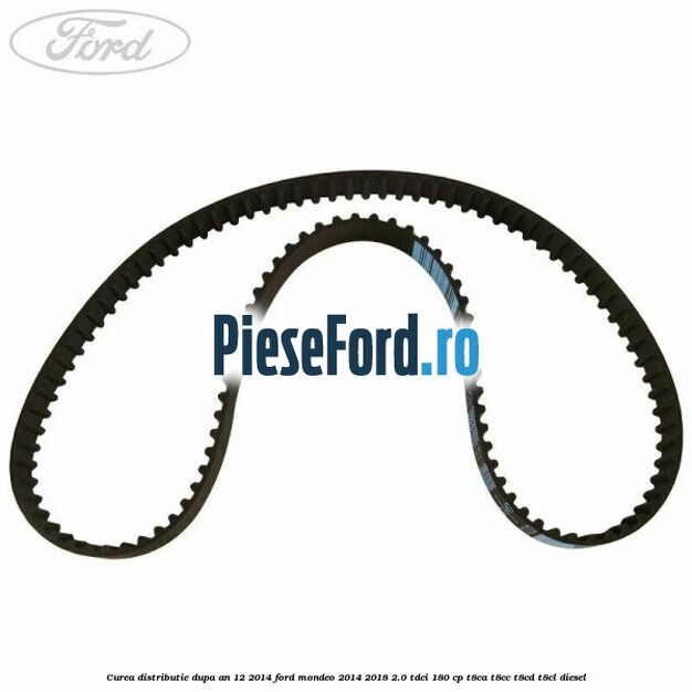 Curea distributie dupa an 12/2014 Ford Mondeo 2014-2018 2.0 TDCi 180 cp T8CA, T8CC, T8CD, T8CL diesel
