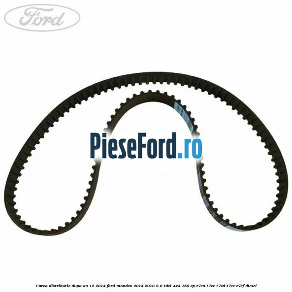Curea distributie dupa an 12/2014 Ford Mondeo 2014-2018 2.0 TDCi 4x4 150 cp T7CA, T7CC, T7CD, T7CE, T7CF diesel