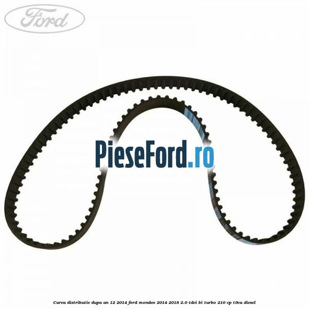 Curea distributie dupa an 12/2014 Ford Mondeo 2014-2018 2.0 TDCi Bi-Turbo 210 cp T9CA diesel