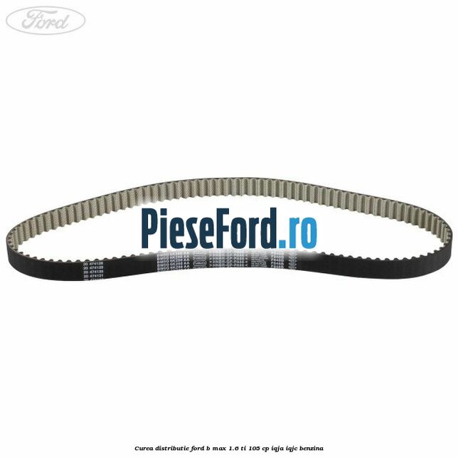 Curea distributie Ford B-Max 1.6 Ti 105 cp IQJA, IQJC benzina