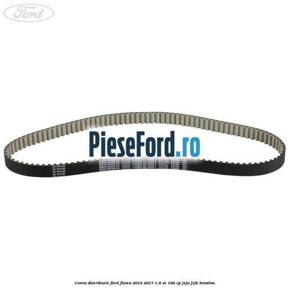 Curea distributie Ford Fiesta 2013-2017 1.6 ST 182 cp JTJA, JTJB benzina