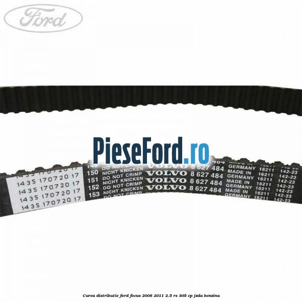 Curea distributie Ford Focus 2008-2011 2.5 RS 305 cp JZDA benzina