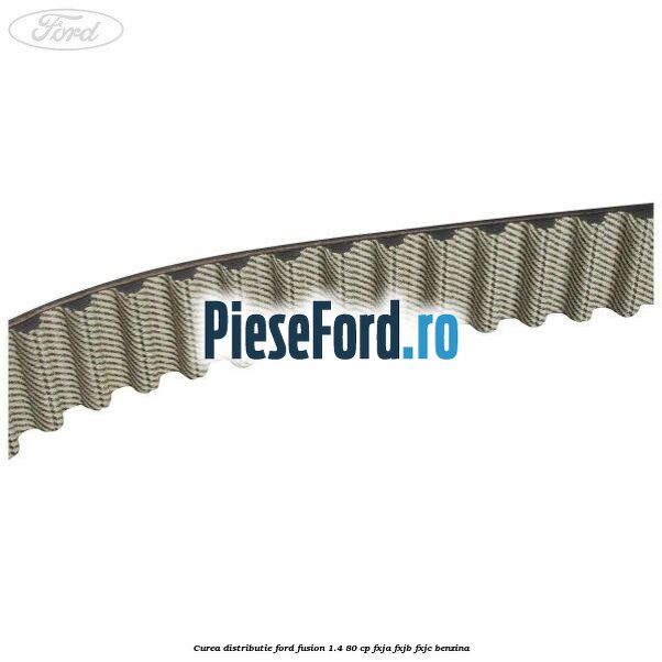 Curea distributie Ford Fusion 1.4 80 cp Curea distributie Ford Fusion 1.4 80 cp FXJA, FXJB, FXJC benzina