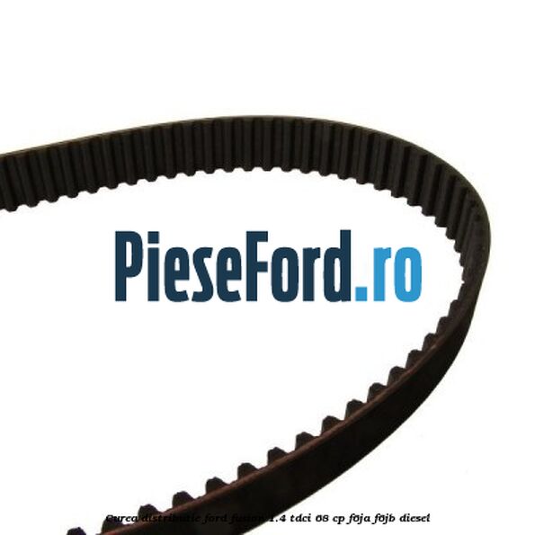 Curea distributie Ford Fusion 1.4 TDCi 68 cp Curea distributie Ford Fusion 1.4 TDCi 68 cp F6JA, F6JB diesel