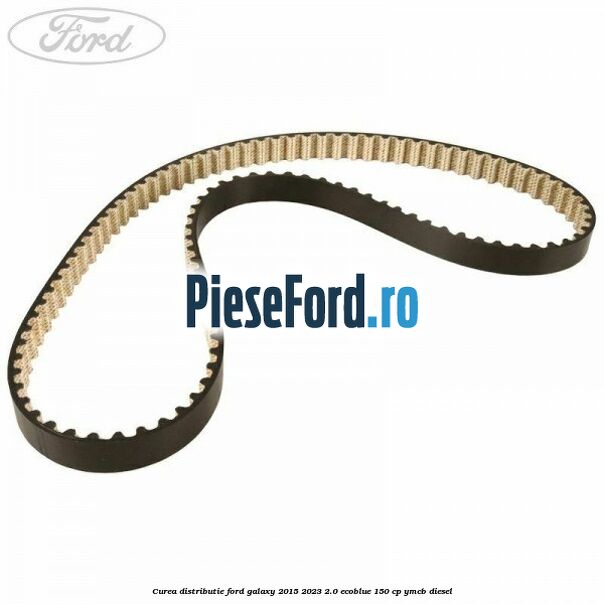Curea distributie Ford Galaxy 2015-2023 2.0 EcoBlue 150 cp YMCB diesel