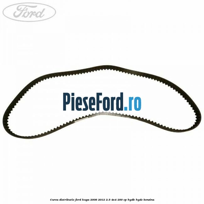 Curea distributie Ford Kuga 2008-2012 2.5 4x4 200 cp HYDB, HYDC benzina