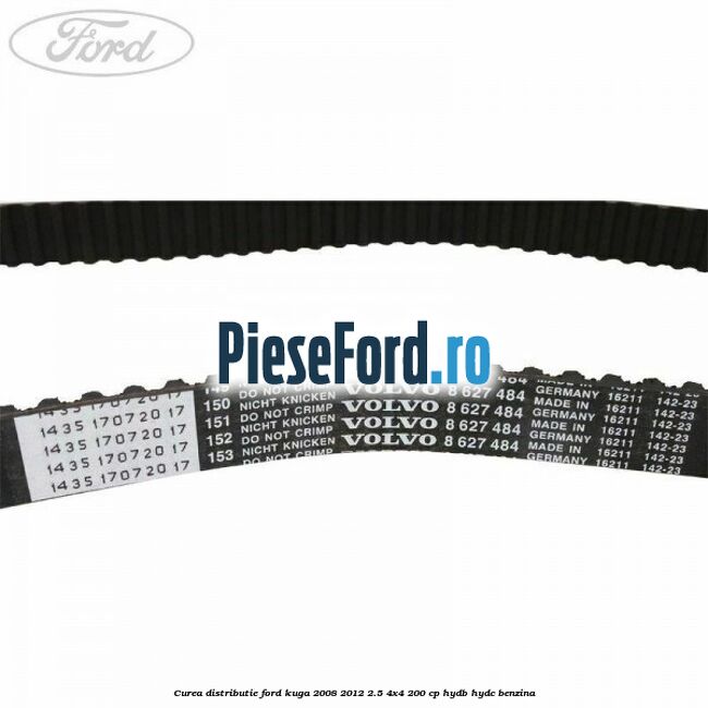 Curea distributie Ford Kuga 2008-2012 2.5 4x4 200 cp HYDB, HYDC benzina