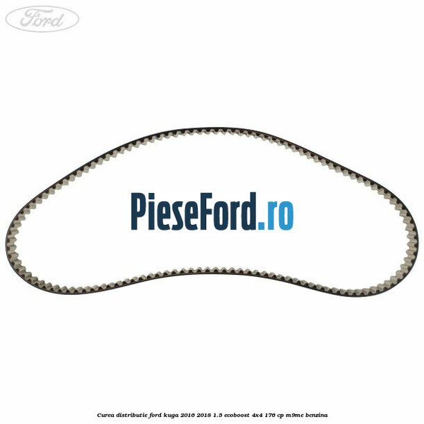 Curea distributie Ford Kuga 2016-2018 1.5 EcoBoost 4x4 176 cp M9ME benzina