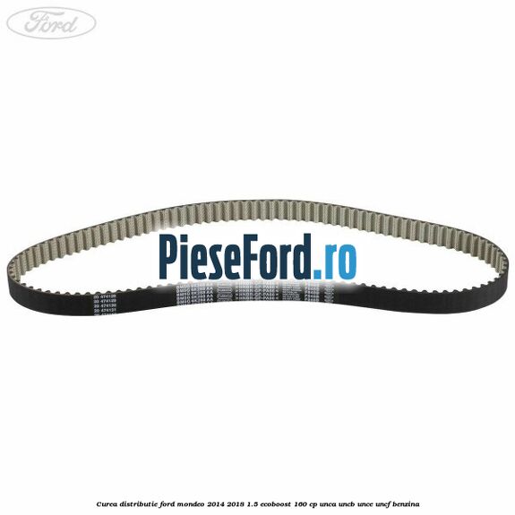 Curea distributie Ford Mondeo 2014-2018 1.5 EcoBoost 160 cp UNCA, UNCB, UNCE, UNCF benzina