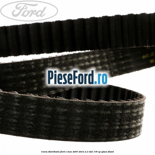 Curea distributie Ford S-Max 2007-2014 2.2 TDCi 175 cp Q4WA diesel