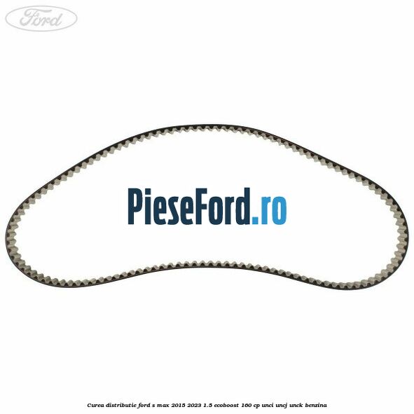 Curea distributie Ford S-Max 2015-2023 1.5 EcoBoost 160 cp UNCI, UNCJ, UNCK benzina