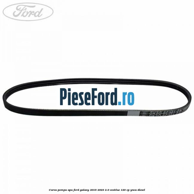 Curea pompa apa Ford Galaxy 2015-2023 2.0 EcoBlue 120 cp Curea pompa apa Ford Galaxy 2015-2023 2.0 EcoBlue 120 cp YNCA diesel