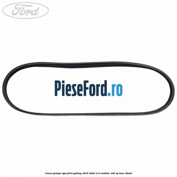 Curea pompa apa Ford Galaxy 2015-2023 2.0 EcoBlue 190 cp BCCC diesel