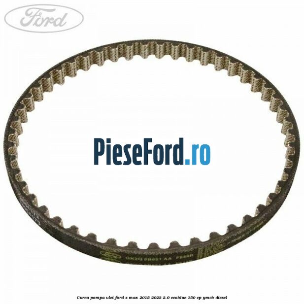 Curea pompa ulei Ford S-Max 2015-2023 2.0 EcoBlue 150 cp YMCB diesel