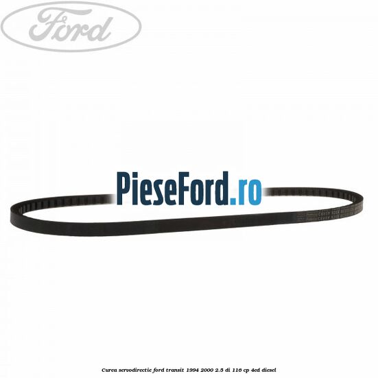 Curea servodirectie Ford Transit 1994-2000 2.5 DI 116 cp Curea servodirectie Ford Transit 1994-2000 2.5 DI 116 cp 4ED diesel