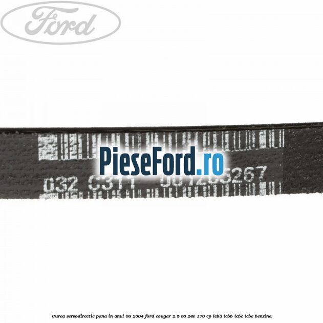 Curea servodirectie pana in anul 08/2004 Ford Cougar 2.5 V6 24V 170 cp LCBA, LCBB, LCBC, LCBE benzina