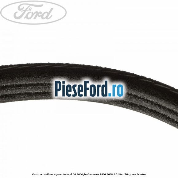 Curea servodirectie pana in anul 08/2004 Ford Mondeo 1996-2000 2.5 24V 170 cp SEA benzina