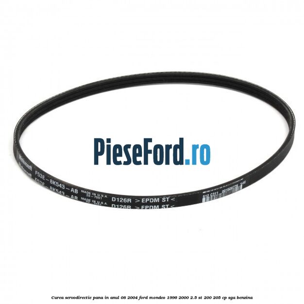 Curea servodirectie pana in anul 08/2004 Ford Mondeo 1996-2000 2.5 ST 200 205 cp SGA benzina