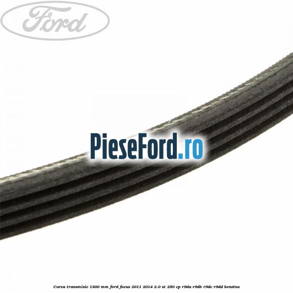 Curea transmisie 1300 mm Ford Focus 2011-2014 2.0 ST 250 cp R9DA, R9DB, R9DC, R9DD benzina