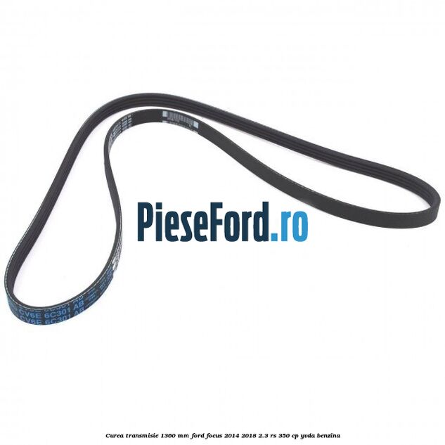 Curea transmisie 1360 mm Ford Focus 2014-2018 2.3 RS 350 cp YVDA benzina