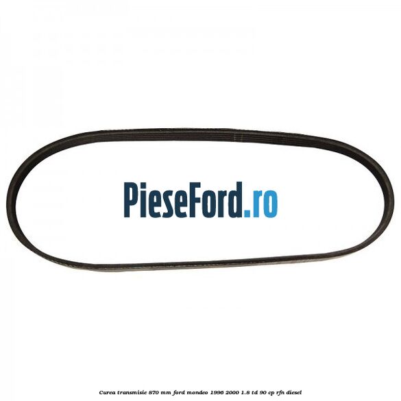 Curea transmisie 870 mm Ford Mondeo 1996-2000 1.8 TD 90 cp RFN diesel