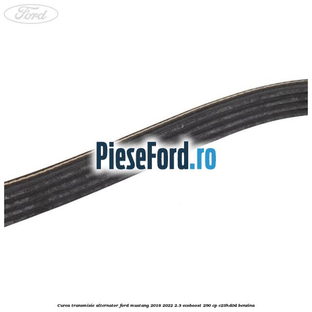 Curea transmisie alternator Ford Mustang 2018-2022 2.3 EcoBoost 290 cp C23HD0D benzina
